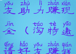 淘特邀请好友助力赚现金(淘特邀请好友赚钱)