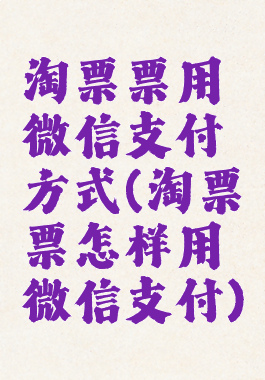 淘票票用微信支付方式(淘票票怎样用微信支付)