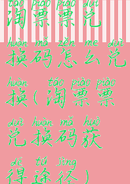 淘票票兑换码怎么兑换(淘票票兑换码获得途径)