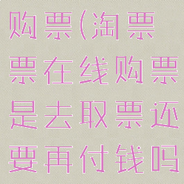 淘票票在线购票(淘票票在线购票是去取票还要再付钱吗)