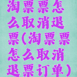 淘票票怎么取消退票(淘票票怎么取消退票订单)