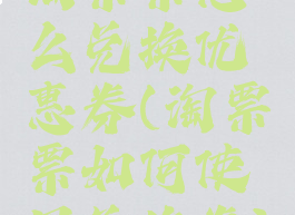 淘票票怎么兑换优惠券(淘票票如何使用兑换券)