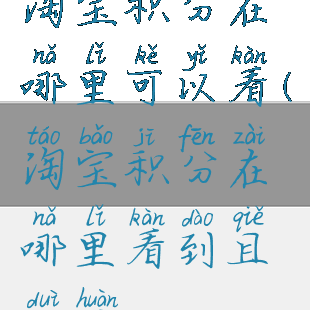 淘宝积分在哪里可以看(淘宝积分在哪里看到且兑换)
