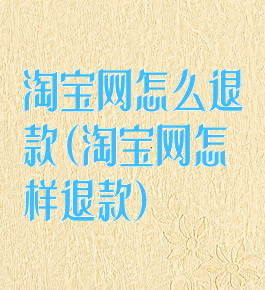 淘宝网怎么退款(淘宝网怎样退款)