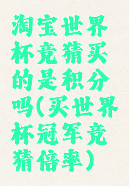 淘宝世界杯竞猜买的是积分吗(买世界杯冠军竞猜倍率)