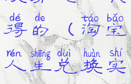 淘宝人生兑换券怎么获得的(淘宝人生兑换实物界面没有了)