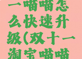 淘宝双十一喵喵怎么快速升级(双十一淘宝喵喵攻略)