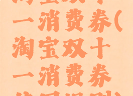 淘宝双十一消费券(淘宝双十一消费券使用规则)