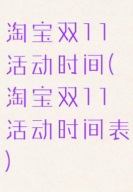 淘宝双11活动时间(淘宝双11活动时间表)