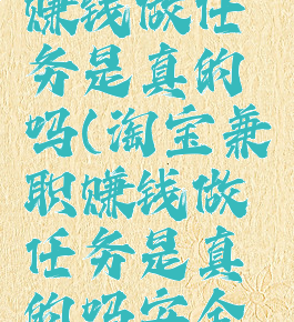 淘宝兼职赚钱做任务是真的吗(淘宝兼职赚钱做任务是真的吗安全吗)