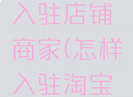 淘宝怎么入驻店铺商家(怎样入驻淘宝店铺)