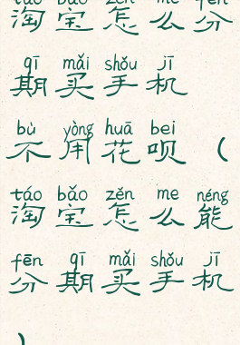 淘宝怎么分期买手机不用花呗(淘宝怎么能分期买手机)