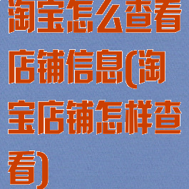 淘宝怎么查看店铺信息(淘宝店铺怎样查看)