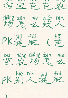 淘宝芭芭农场怎么找人PK施肥(芭芭农场怎么pk别人施肥)