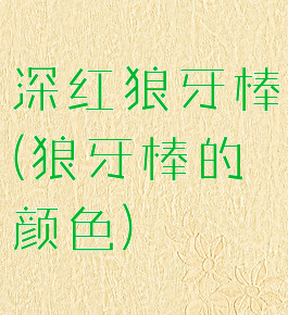 深红狼牙棒(狼牙棒的颜色)