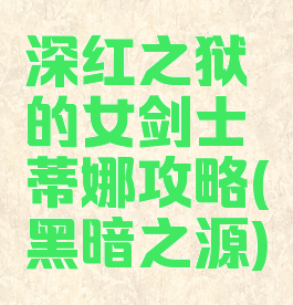 深红之狱的女剑士蒂娜攻略(黑暗之源)