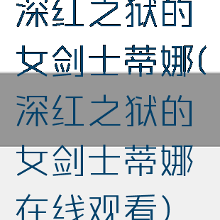 深红之狱的女剑士蒂娜(深红之狱的女剑士蒂娜在线观看)