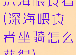 深海喂食者(深海喂食者坐骑怎么获得)