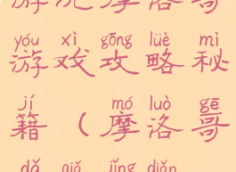 游玩摩洛哥游戏攻略秘籍(摩洛哥打卡景点)