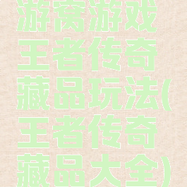 游窝游戏王者传奇藏品玩法(王者传奇藏品大全)