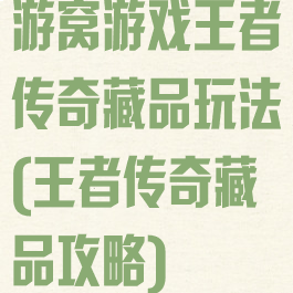 游窝游戏王者传奇藏品玩法(王者传奇藏品攻略)