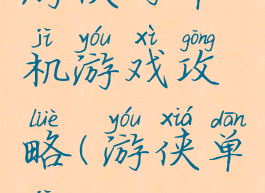 游侠网单机游戏攻略(游侠单机)