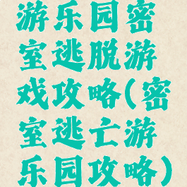 游乐园密室逃脱游戏攻略(密室逃亡游乐园攻略)