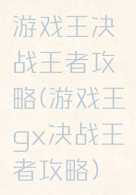 游戏王决战王者攻略(游戏王gx决战王者攻略)