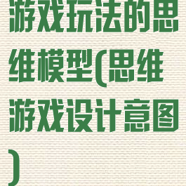 游戏玩法的思维模型(思维游戏设计意图)