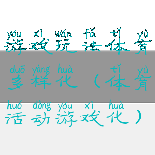 游戏玩法体育多样化(体育活动游戏化)