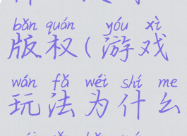 游戏玩法为什么没有版权(游戏玩法为什么没有版权限制)