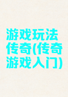 游戏玩法传奇(传奇游戏入门)