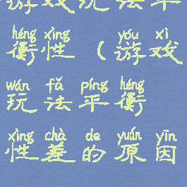 游戏玩法平衡性(游戏玩法平衡性差的原因)