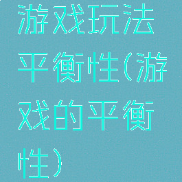 游戏玩法平衡性(游戏的平衡性)