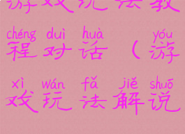 游戏玩法教程对话(游戏玩法解说)