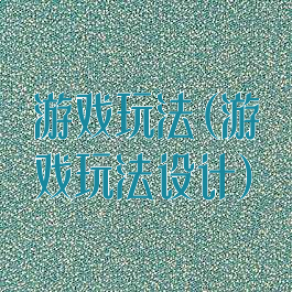 游戏玩法(游戏玩法设计)