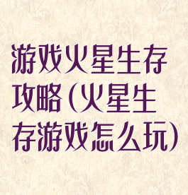 游戏火星生存攻略(火星生存游戏怎么玩)