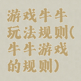 游戏牛牛玩法规则(牛牛游戏的规则)