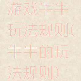 游戏牛牛玩法规则(牛牛的玩法规则)