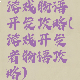 游戏物语开发攻略(游戏开发者物语攻略)