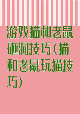 游戏猫和老鼠砸洞技巧(猫和老鼠玩猫技巧)