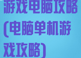 游戏电脑攻略(电脑单机游戏攻略)