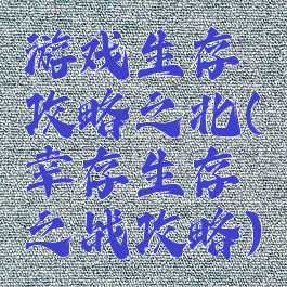 游戏生存攻略之北(幸存生存之战攻略)