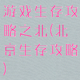 游戏生存攻略之北(北京生存攻略)