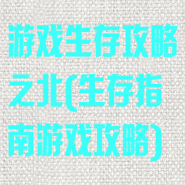 游戏生存攻略之北(生存指南游戏攻略)
