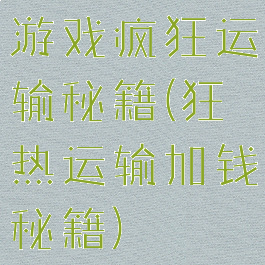游戏疯狂运输秘籍(狂热运输加钱秘籍)