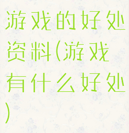 游戏的好处资料(游戏有什么好处)
