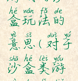 游戏的沙盒玩法的意思(对于沙盒类游戏的理解)