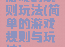 游戏的规则玩法(简单的游戏规则与玩法)