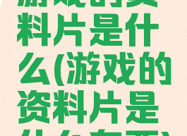 游戏的资料片是什么(游戏的资料片是什么东西)